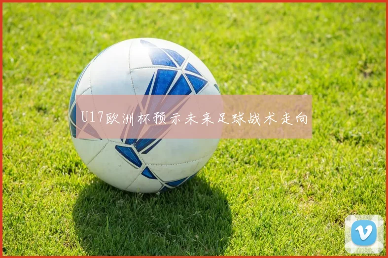 U17欧洲杯预示未来足球战术走向