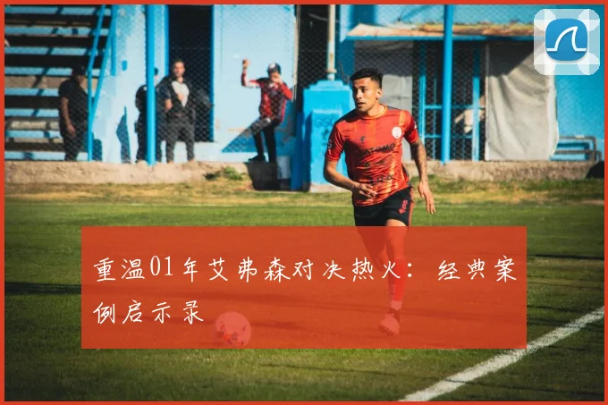 重温01年艾弗森对决热火：经典案例启示录