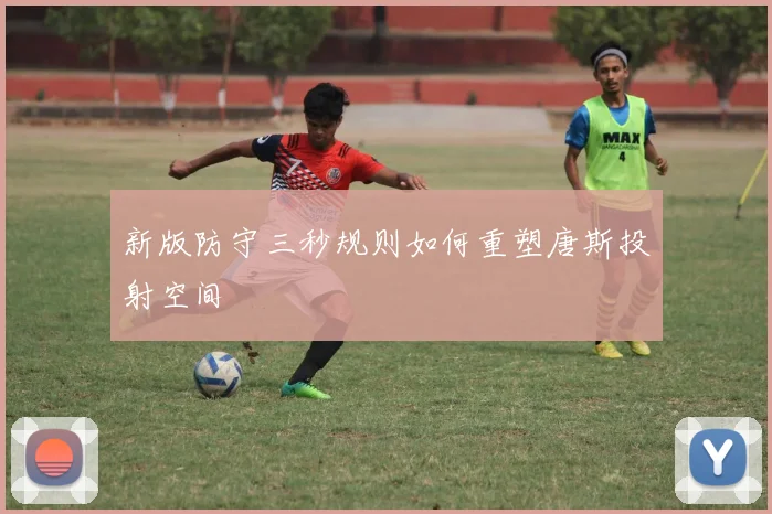 新版防守三秒规则如何重塑唐斯投射空间