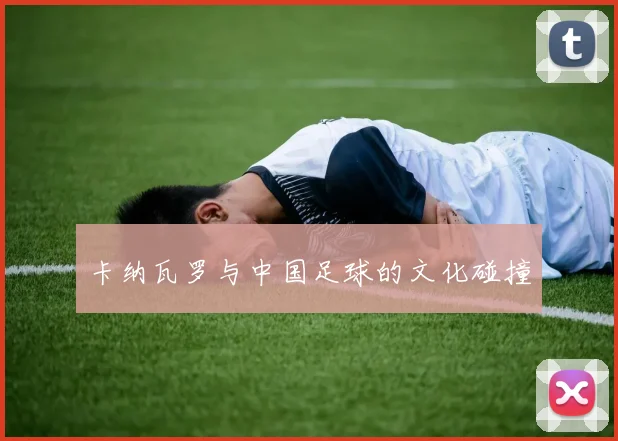 卡纳瓦罗与中国足球的文化碰撞