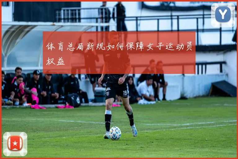 体育总局新规如何保障女子运动员权益