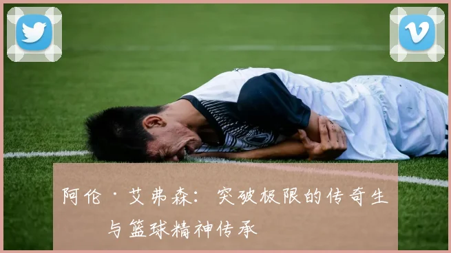 阿伦·艾弗森：突破极限的传奇生涯与篮球精神传承