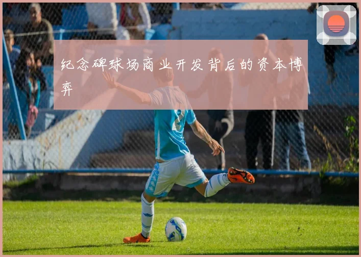 纪念碑球场商业开发背后的资本博弈